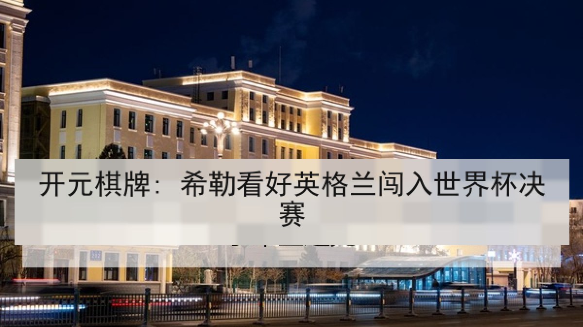 开元棋牌: 希勒看好英格兰闯入世界杯决赛 开元棋牌: 希勒看好英格兰闯入世界杯决赛